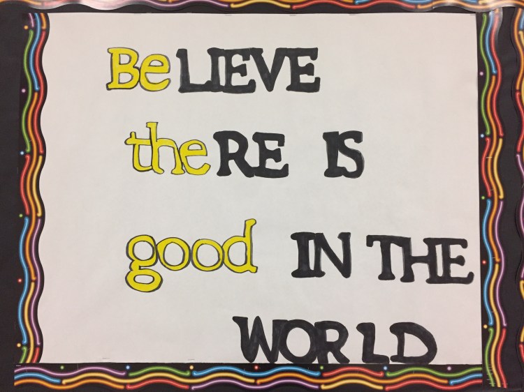 Believe there is good in the world